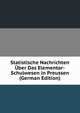 Statistische Nachrichten Uber Das Elementar-Schulwesen in Preussen (German Edition), 