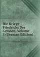 Die Kriege Friedrichs Des Grossen, Volume 5 (German Edition), 