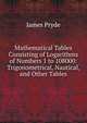 Mathematical Tables Consisting of Logarithms of Numbers 1 to 108000: Trigonometrical, Nautical, and Other Tables, James Pryde 