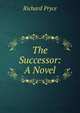 The Successor: A Novel, Richard Pryce 