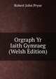 Orgraph Yr Iaith Gymraeg (Welsh Edition), Robert John Pryse 