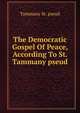 The Democratic Gospel Of Peace, According To St. Tammany pseud., Tammany St. pseud 
