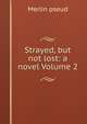 Strayed, but not lost: a novel Volume 2, Merlin pseud 