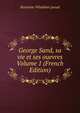 George Sand, sa vie et ses ouevres Volume 1 (French Edition), Karenine Wladimir pseud 