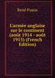 L'arm?e anglaise sur le continent (ao?t 1914 - ao?t 1915) (French Edition), Rene Puaux 
