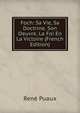 Foch: Sa Vie, Sa Doctrine. Son Oeuvre. La Foi En La Victoire (French Edition), Rene Puaux 
