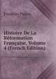 Histoire De La Reformation Francaise, Volume 4 (French Edition), Francois Puaux 