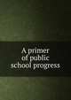 A primer of public school progress, 