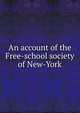 An account of the Free-school society of New-York, 