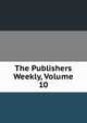 The Publishers Weekly, Volume 10, 