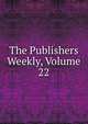 The Publishers Weekly, Volume 22, 