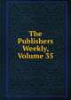The Publishers Weekly, Volume 35, 