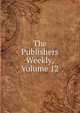 The Publishers Weekly, Volume 12, 