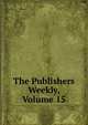The Publishers Weekly, Volume 15, 