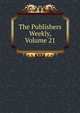 The Publishers Weekly, Volume 21, 
