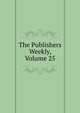 The Publishers Weekly, Volume 25, 