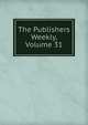 The Publishers Weekly, Volume 31, 