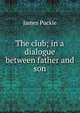 The club; in a dialogue between father and son, James Puckle 