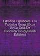 Estudios Espanoles. Los Trabajos Geograficos De La Casa De Contratacion (Spanish Edition), 