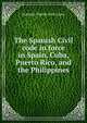 The Spanish Civil code in force in Spain, Cuba, Puerto Rico, and the Philippines, statutes Puerto Rico Laws 