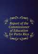 Report of the Commissioner of Education for Porto Rico, 