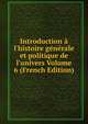 Introduction ? l'histoire g?n?rale et politique de l'univers Volume 6 (French Edition), 