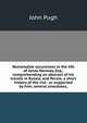 Remarkable occurences in the life of Jonas Hanway, Esq., comprehending an abstract of his travels in Russia, and Persia; a short history of the rise . or supported by him; several anecdotes,, John Pugh 