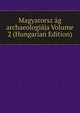 Magyarorsz ag archaeologiaja Volume 2 (Hungarian Edition), 