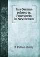 In a German colony; or, Four weeks in New Britain, B Pullen-Burry 