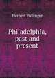 Philadelphia, past and present, Herbert Pullinger 