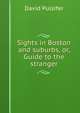 Sights in Boston and suburbs, or, Guide to the stranger, David Pulsifer 