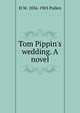 Tom Pippin's wedding. A novel, H W. 1836-1903 Pullen 