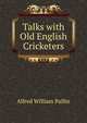 Talks with Old English Cricketers, Alfred William Pullin 