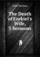 The Death of Ezekiel's Wife, 3 Sermons, John Purchas 