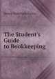 The Student's Guide to Bookkeeping, Henry Wakeham Purkis 