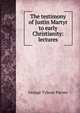 The testimony of Justin Martyr to early Christianity: lectures, George Tybout Purves 