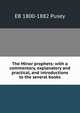 The Minor prophets: with a commentary, explanatory and practical, and introductions to the several books, EB 1800-1882 Pusey 