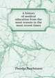 A history of medical education from the most remote to the most recent times, Theodor Puschmann 