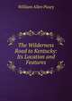The Wilderness Road to Kentucky: Its Location and Features, William Allen Pusey 
