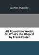 All Round the World; Or, What's the Object? by Frank Foster, Daniel Puseley 
