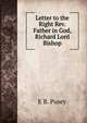 Letter to the Right Rev. Father in God, Richard Lord Bishop, Pusey, E. B. 