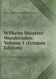 Wilhelm Meisters Wanderjahre, Volume 1 (German Edition), Johann Friedrich Wilhelm Pustkuchen 