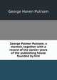 George Palmer Putnam; a memoir, together with a record of the earlier years of the publishing house founded by him, Putnam, George Haven, 1844-1930 