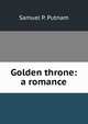 Golden throne: a romance, Samuel P. Putnam 
