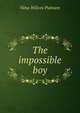 The impossible boy, Nina Wilcox Putnam 