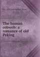 The human cobweb: a romance of old Peking, B L. 1877-1930 Putnam Weale 