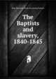 The Baptists and slavery, 1840-1845, Mary Burnham. [from old catalog] Putnam 