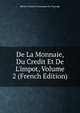 De La Monnaie, Du Credit Et De L'impot, Volume 2 (French Edition), Michel Gustave Partounau Du Puynode 