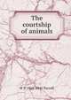 The courtship of animals, W P. 1868-1942 Pycraft 