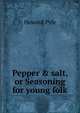 Pepper & salt, or Seasoning for young folk, Howard Pyle 